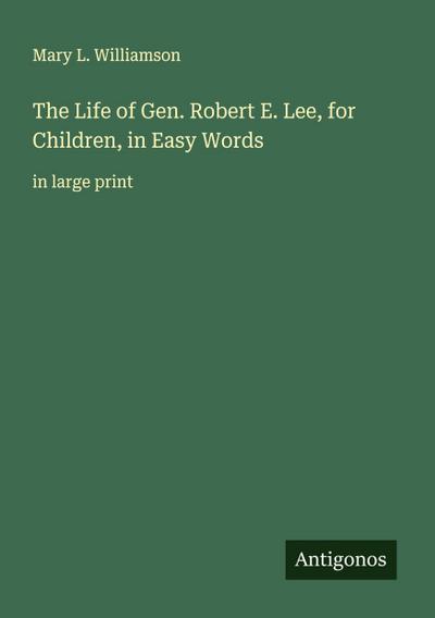 The Life of Gen. Robert E. Lee, for Children, in Easy Words