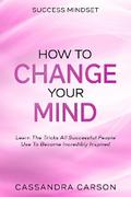 Success Mindset - How To Change Your Mind