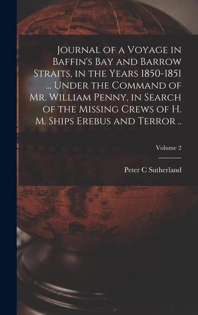 Journal of a Voyage in Baffin’s Bay and Barrow Straits, in the Years 1850-1851 ... Under the Command of Mr. William Penny, in Search of the Missing Crews of H. M. Ships Erebus and Terror ..; Volume 2