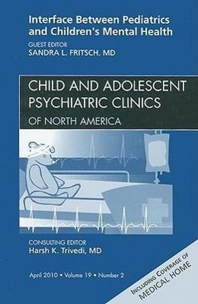Interface Between Pediatrics and Children’s Mental Health, an Issue of Child and Adolescent Psychiatric Clinics of North America