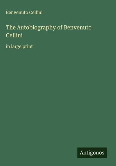 The Autobiography of Benvenuto Cellini