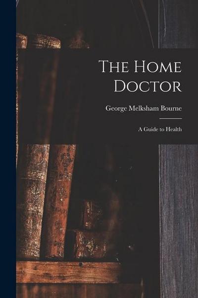 The Home Doctor [electronic Resource]: a Guide to Health