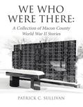 We Who Were There: A Collection of Macon County World War II Stories