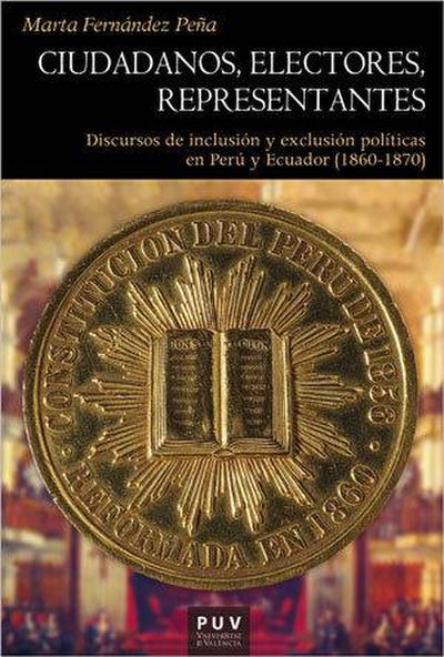 Ciudadanos, electores, representantes : discursos de inclusión y exclusión políticas en Perú y Ecuador, 1860-1870