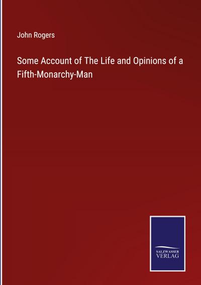 Some Account of The Life and Opinions of a Fifth-Monarchy-Man