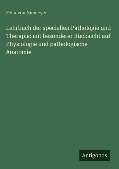 Lehrbuch der speciellen Pathologie und Therapie: mit besonderer Rücksicht auf Physiologie und pathologische Anatomie