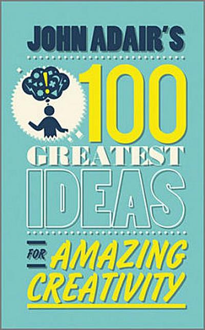 John Adair’s 100 Greatest Ideas for Amazing Creativity