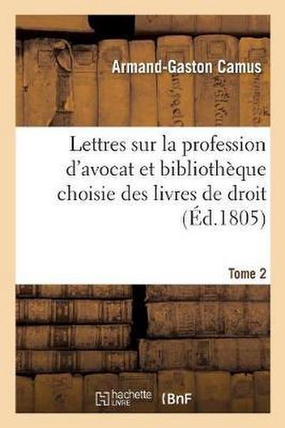 Lettres Sur La Profession d’Avocat Et Bibliothèque Choisie Des Livres de Droit