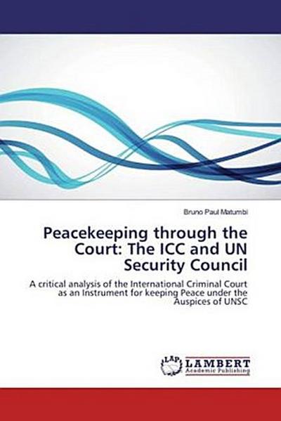 Peacekeeping through the Court: The ICC and UN Security Council