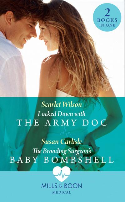 Locked Down With The Army Doc / The Brooding Surgeon’s Baby Bombshell: Locked Down with the Army Doc / The Brooding Surgeon’s Baby Bombshell (Mills & Boon Medical)