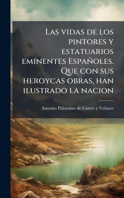 Las vidas de los pintores y estatuarios eminentes Españoles. Que con sus heroycas obras, han ilustrado la nacion