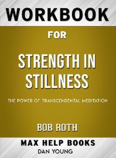 Workbook for Strength in Stillness: The Power of Transcendental Meditation by Bob Roth
