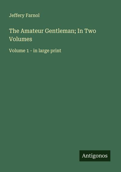 The Amateur Gentleman; In Two Volumes