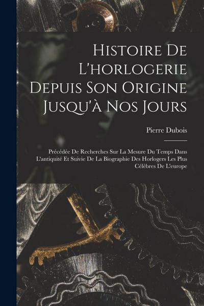 Histoire De L’horlogerie Depuis Son Origine Jusqu’à Nos Jours
