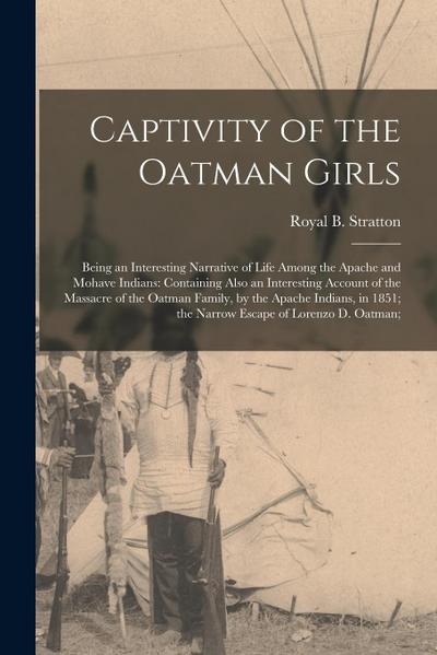 Captivity of the Oatman Girls: Being an Interesting Narrative of Life Among the Apache and Mohave Indians: Containing Also an Interesting Account of