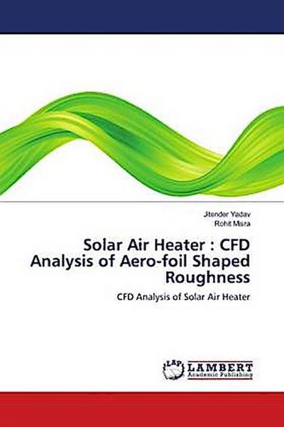 Solar Air Heater : CFD Analysis of Aero-foil Shaped Roughness