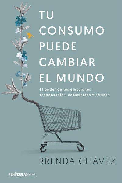 Tu consumo puede cambiar el mundo : el poder de tus elecciones responsables, conscientes y críticas