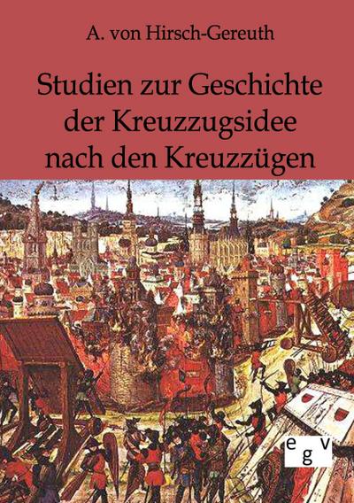 Studien zur Geschichte der Kreuzzugsidee nach den Kreuzzügen