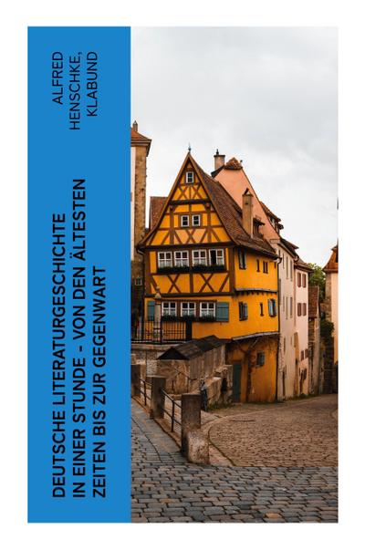 Deutsche Literaturgeschichte in einer Stunde - Von den ältesten Zeiten bis zur Gegenwart