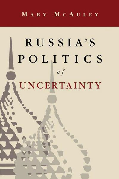 Russia’s Politics of Uncertainty