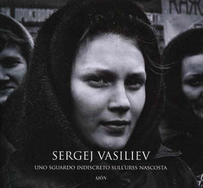 Sergej Vasiliev. Uno sguardo indiscreto sull’URSS nascosta