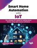 Smart Home Automation with IoT: The Ultimate DIY Guide for Making Smart Homes Using Open-Source Softwares