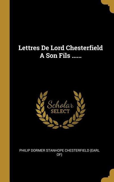 Lettres De Lord Chesterfield A Son Fils ......
