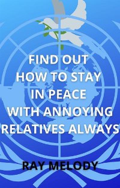 Find Out How To Stay In Peace With Annoying Relatives Always