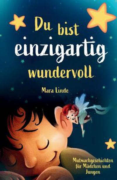 Du bist einzigartig wundervoll - Mutmachgeschichten für Mädchen und Jungen. 1. Auflage