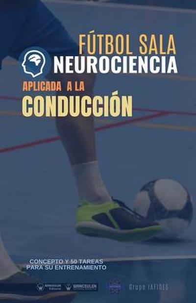 Fútbol sala. Neurociencia aplicada a la conducción: Concepto y 50 tareas para su entrenamiento