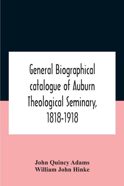 General Biographical Catalogue Of Auburn Theological Seminary, 1818-1918