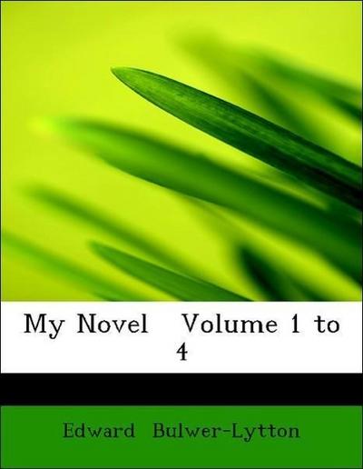 Bulwer-Lytton, E: My Novel   Volume 1 to 4