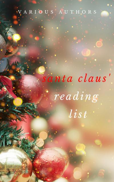 Ho! Ho! Ho! Santa Claus’ Reading List: 250+ Vintage Christmas Stories, Carols, Novellas, Poems by 120+ Authors