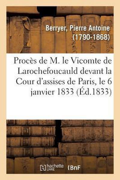 Procès de M. Le Vicomte de Larochefoucauld Devant La Cour d’Assises de Paris, Le 6 Janvier 1833