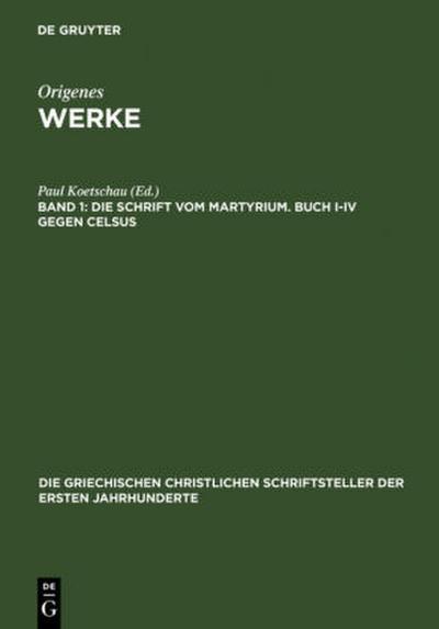 Die Schrift vom Martyrium. Buch I-IV gegen Celsus