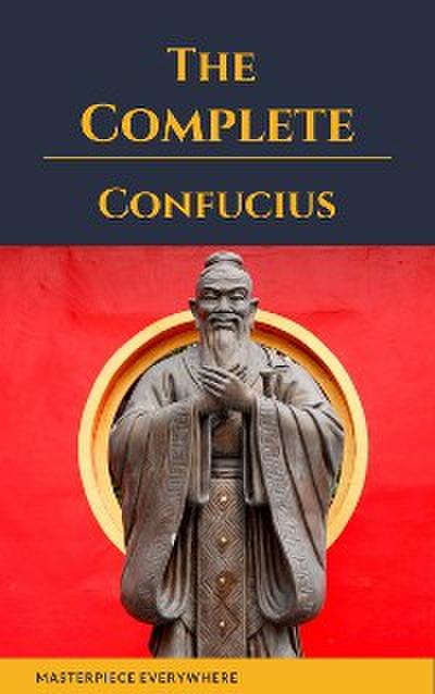 The Complete Confucius: The Analects, The Doctrine Of The Mean, and The Great Learning