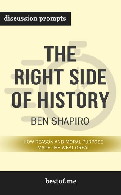 Summary: "The Right Side of History: How Reason and Moral Purpose Made the West Great" by Ben Shapiro | Discussion Prompts