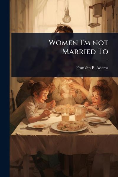 Women I’m not Married To