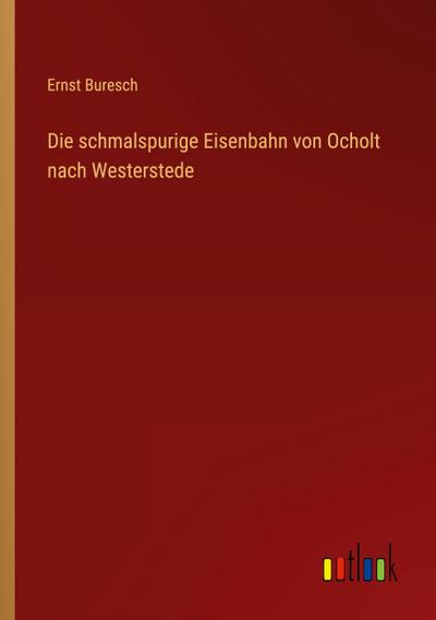 Die schmalspurige Eisenbahn von Ocholt nach Westerstede