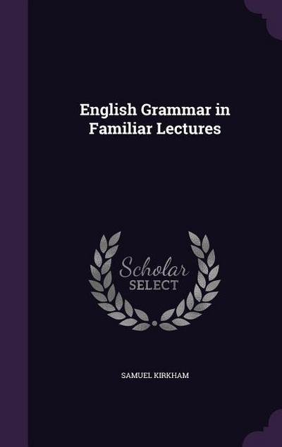 English Grammar in Familiar Lectures