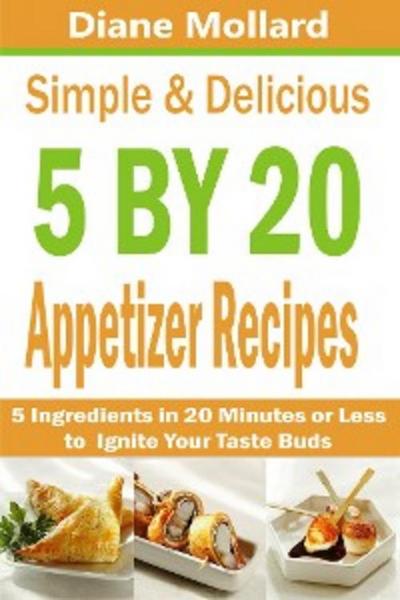 Simple & Delicious 5 by 20 Appetizer Recipes (eBook, EPUB) - Diane Mollard