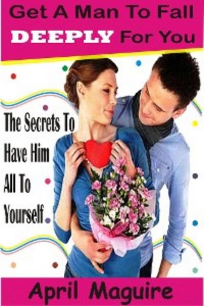 Get A Man To Fall Deeply For You (eBook, EPUB) - April Maguire