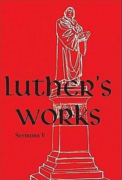 Luther’s Works, Volume 58 (Selected Sermons V)