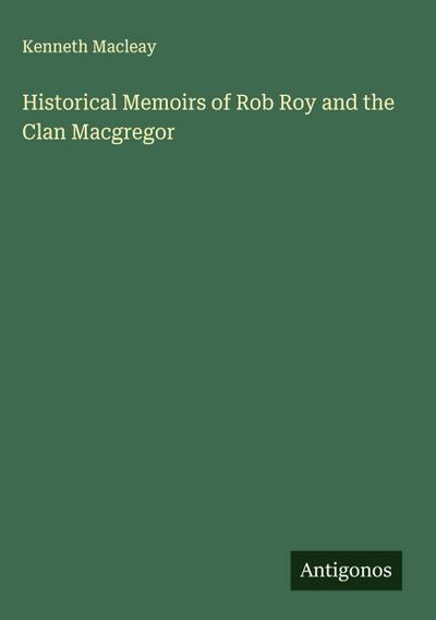 Historical Memoirs of Rob Roy and the Clan Macgregor