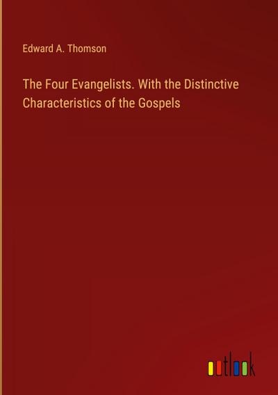 The Four Evangelists. With the Distinctive Characteristics of the Gospels