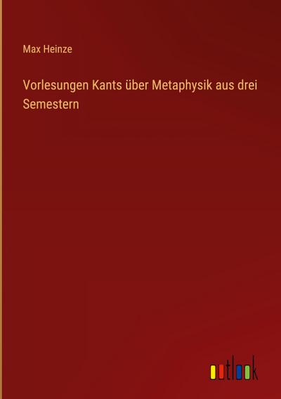 Vorlesungen Kants über Metaphysik aus drei Semestern