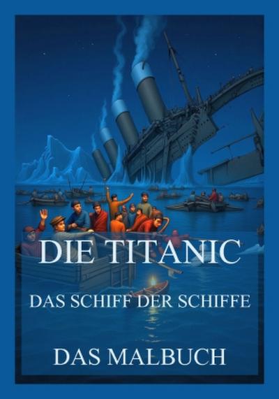 Die Titanic - Das Schiff der Schiffe - Das Malbuch