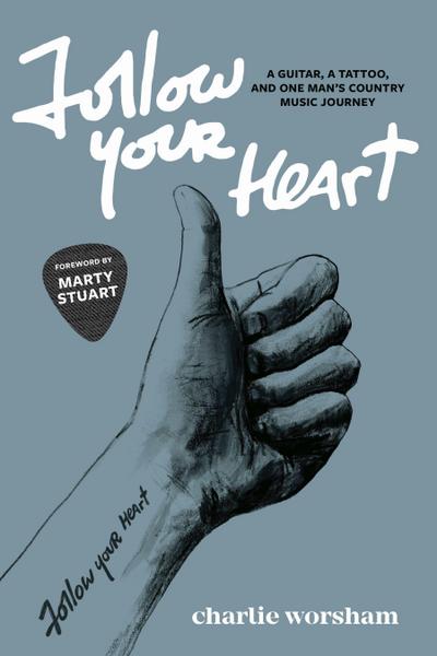 Follow Your Heart: A Guitar, a Tattoo, and One Man’s Country Music Journey