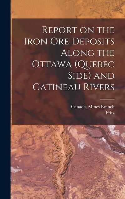 Report on the Iron Ore Deposits Along the Ottawa (Quebec Side) and Gatineau Rivers
