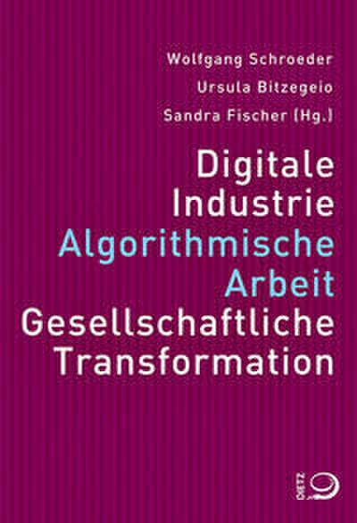 Digitale Industrie - Algorithmische Arbeit - Gesellschaftliche Transformation.
